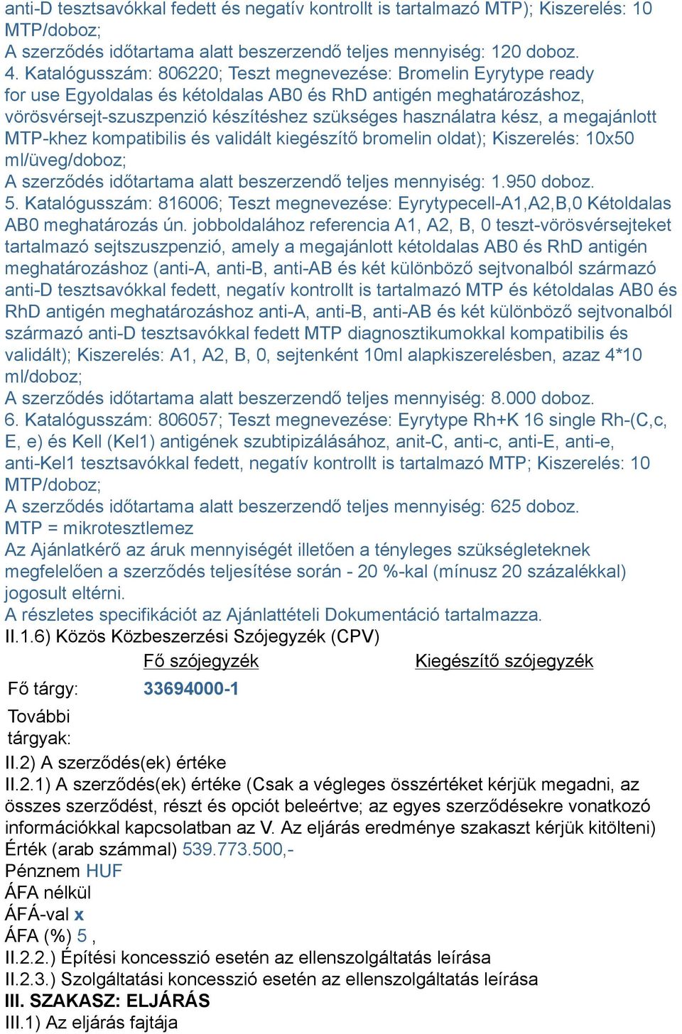 a megajánlott MTP-khez kompatibilis és validált kiegészítő bromelin oldat); Kiszerelés: 10x50 ml/üveg/doboz; A szerződés időtartama alatt beszerzendő teljes mennyiség: 1.950 doboz. 5.