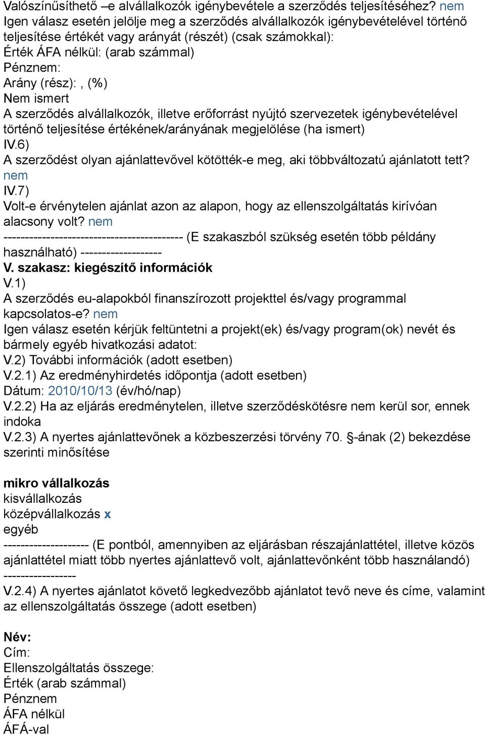 Nem ismert A szerződés alvállalkozók, illetve erőforrást nyújtó szervezetek igénybevételével történő teljesítése értékének/arányának megjelölése (ha ismert) IV.