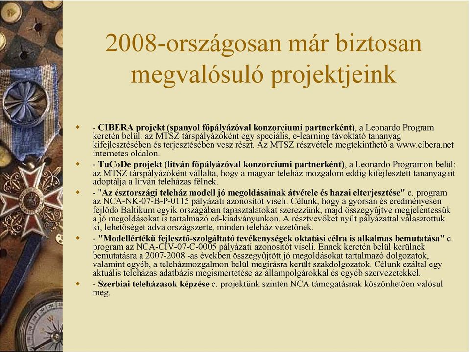 - TuCoDe projekt (litván főpályázóval konzorciumi partnerként), a Leonardo Programon belül: az MTSZ társpályázóként vállalta, hogy a magyar teleház mozgalom eddig kifejlesztett tananyagait adoptálja