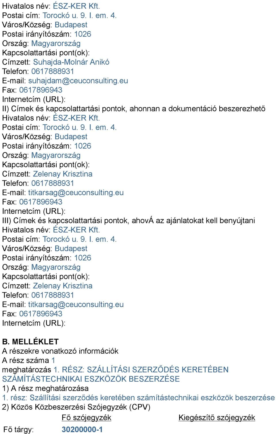 eu Fax: 0617896943 Internetcím (URL): II) Címek és kapcsolattartási pontok, ahonnan a dokumentáció beszerezhető  Város/Község: Budapest Postai irányítószám: 1026 Ország: Magyarország Kapcsolattartási