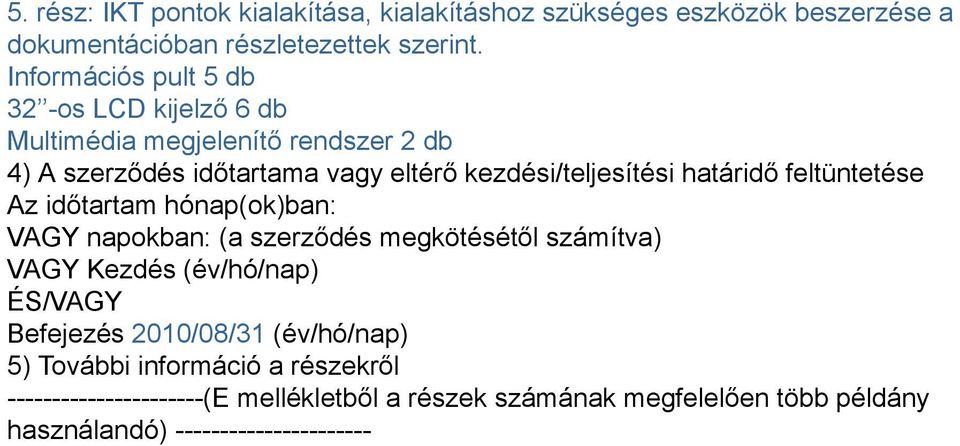 határidő feltüntetése Az időtartam hónap(ok)ban: VAGY napokban: (a szerződés megkötésétől számítva) VAGY Kezdés (év/hó/nap) ÉS/VAGY Befejezés