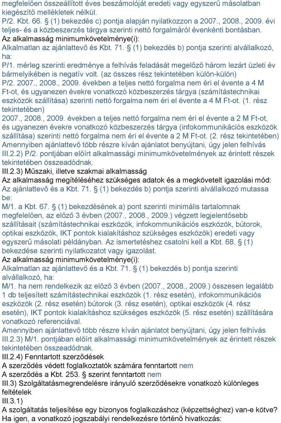 (1) bekezdés b) pontja szerinti alvállalkozó, ha: P/1. mérleg szerinti eredménye a felhívás feladását megelőző három lezárt üzleti év bármelyikében is negatív volt.