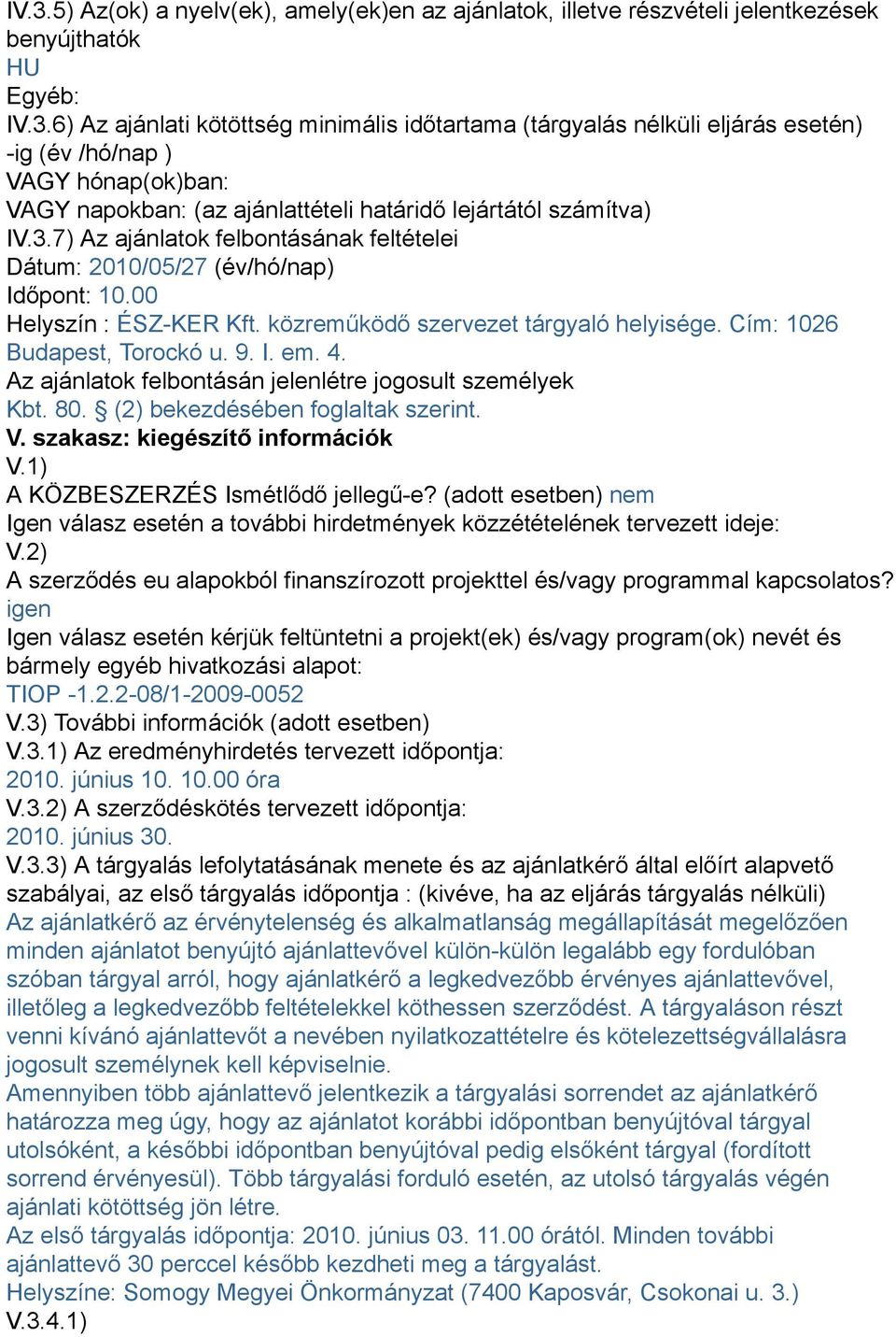 Az ajánlatok felbontásán jelenlétre jogosult személyek Kbt. 80. (2) bekezdésében foglaltak szerint. V. szakasz: kiegészítő információk V.1) A KÖZBESZERZÉS Ismétlődő jellegű-e?