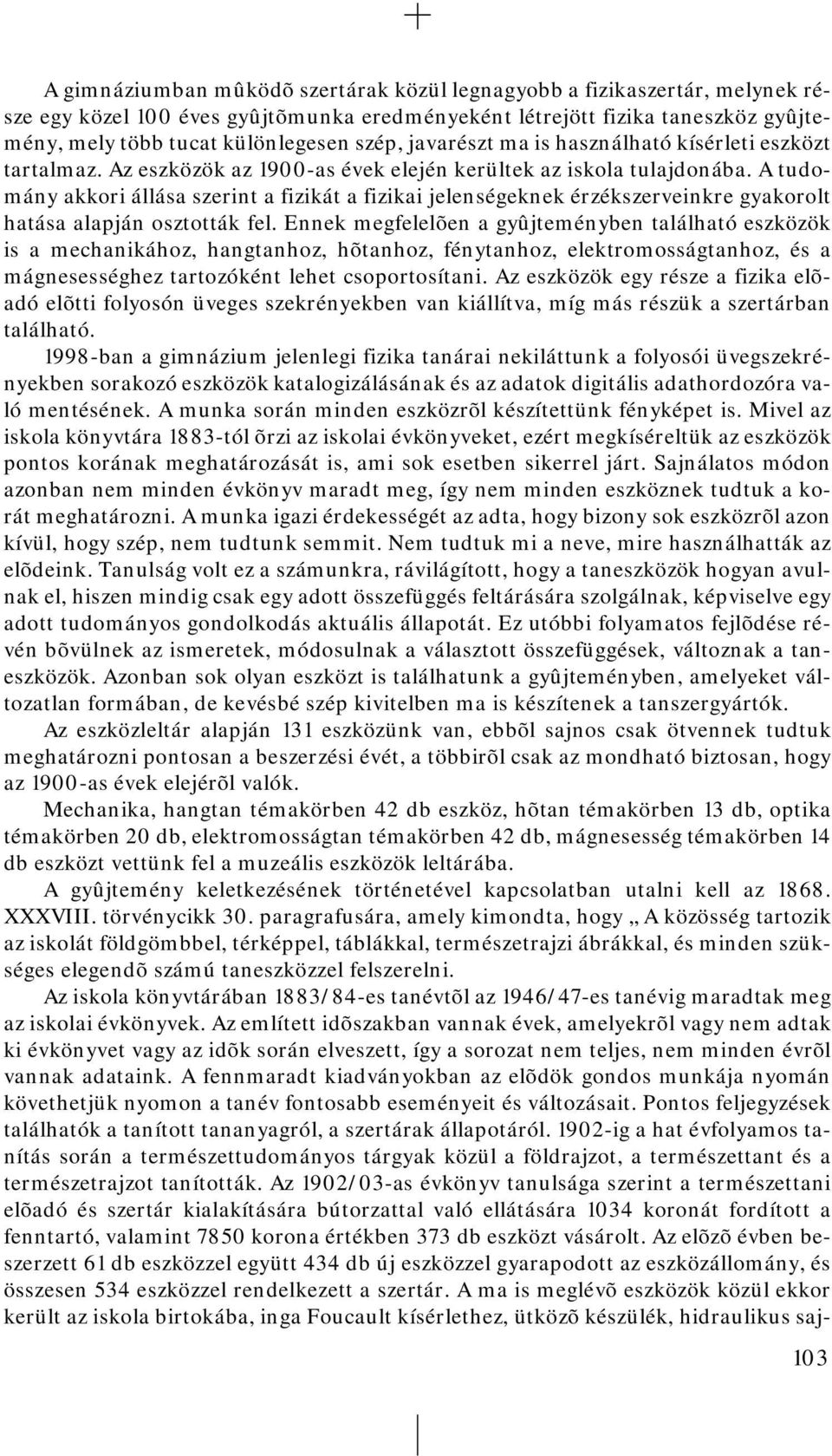 A tudomány akkori állása szerint a fizikát a fizikai jelenségeknek érzékszerveinkre gyakorolt hatása alapján osztották fel.