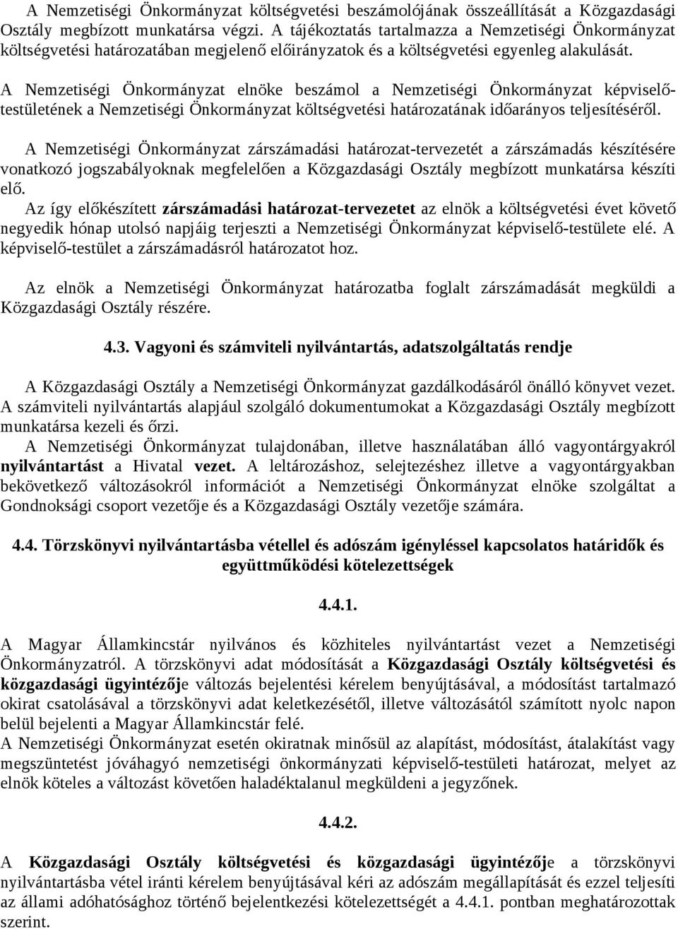 A Nemzetiségi Önkormányzat elnöke beszámol a Nemzetiségi Önkormányzat képviselőtestületének a Nemzetiségi Önkormányzat költségvetési határozatának időarányos teljesítéséről.