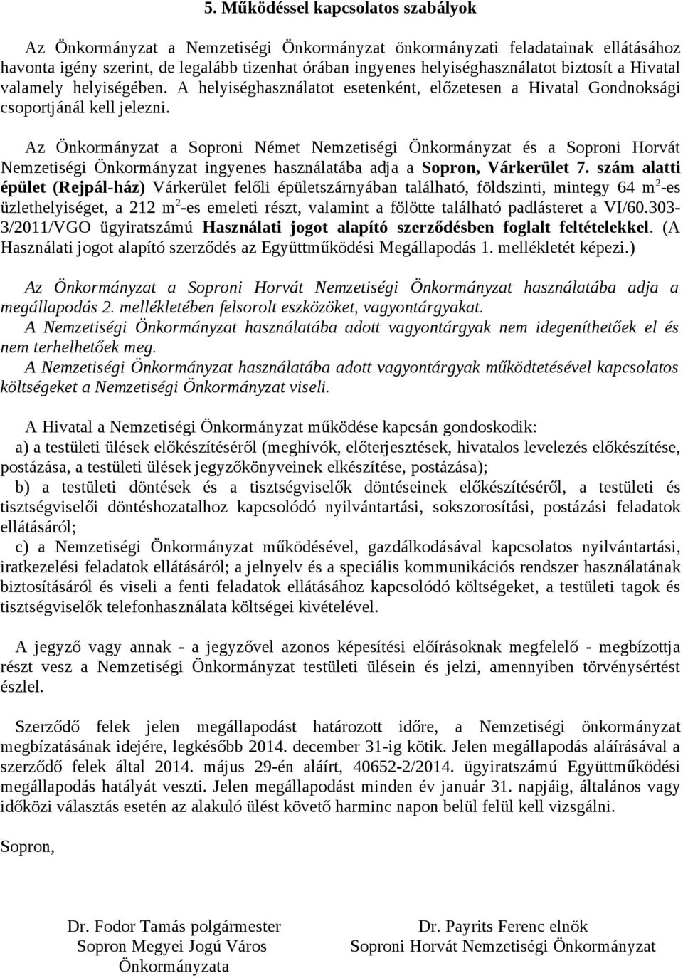 Az Önkormányzat a Soproni Német Nemzetiségi Önkormányzat és a Soproni Horvát Nemzetiségi Önkormányzat ingyenes használatába adja a Sopron, Várkerület 7.