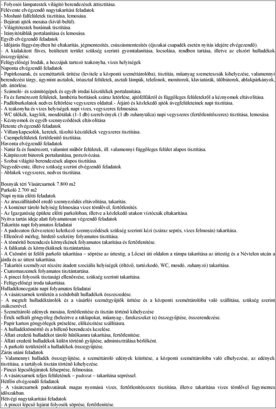 Egyéb elvégzendő feladatok - Időjárás függvényében hó eltakarítás, jégmentesítés, csúszásmentesítés (éjszakai csapadék esetén nyitás idejére elvégezendő).