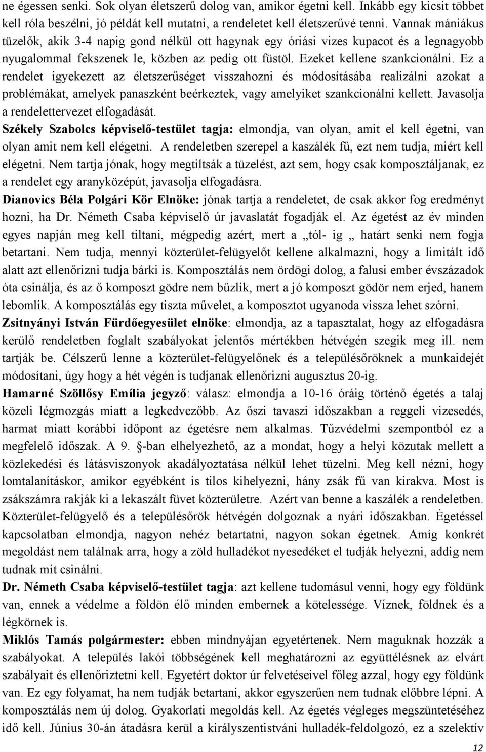 Ez a rendelet igyekezett az életszerűséget visszahozni és módosításába realizálni azokat a problémákat, amelyek panaszként beérkeztek, vagy amelyiket szankcionálni kellett.