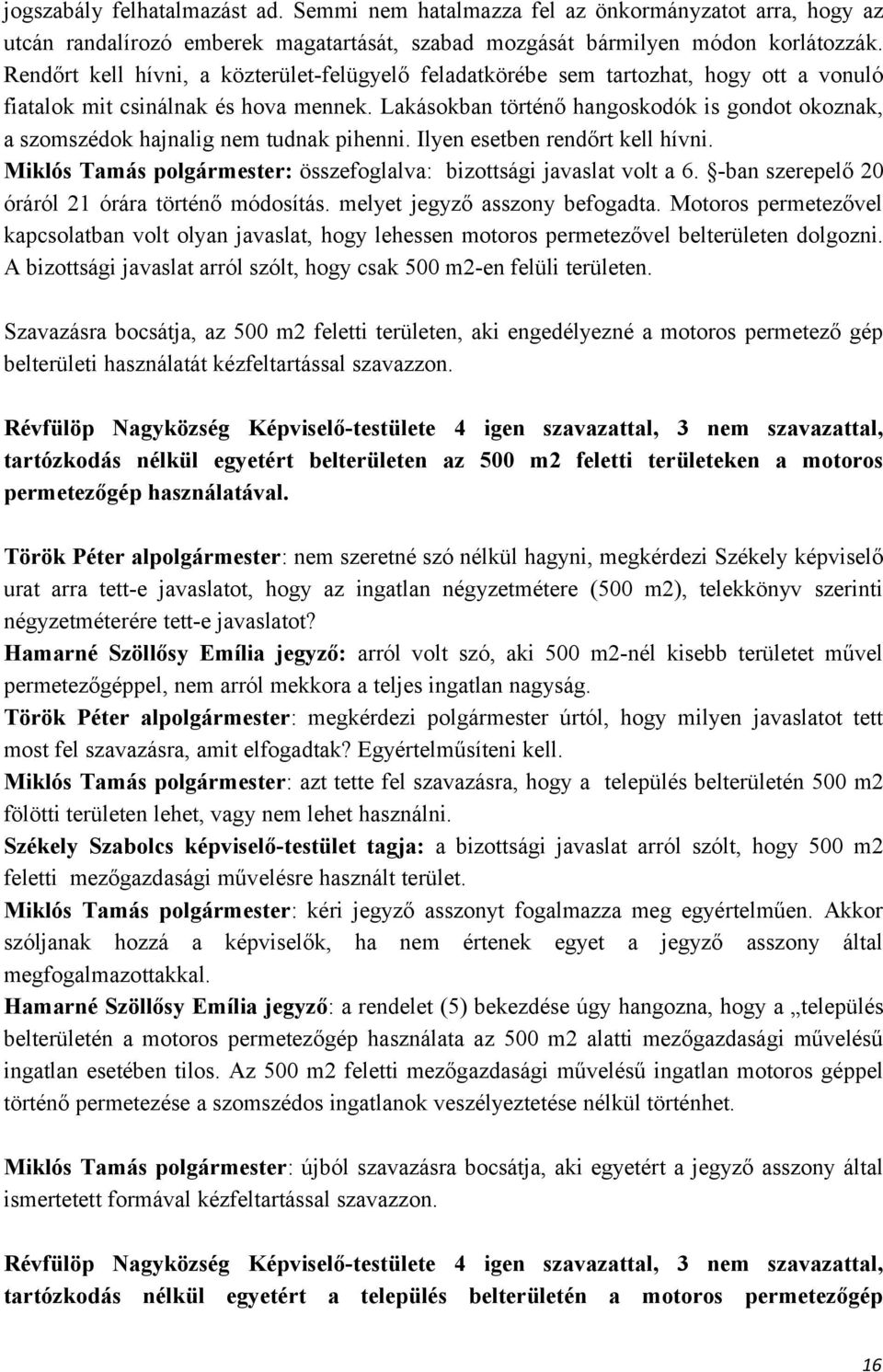 Lakásokban történő hangoskodók is gondot okoznak, a szomszédok hajnalig nem tudnak pihenni. Ilyen esetben rendőrt kell hívni. Miklós Tamás polgármester: összefoglalva: bizottsági javaslat volt a 6.