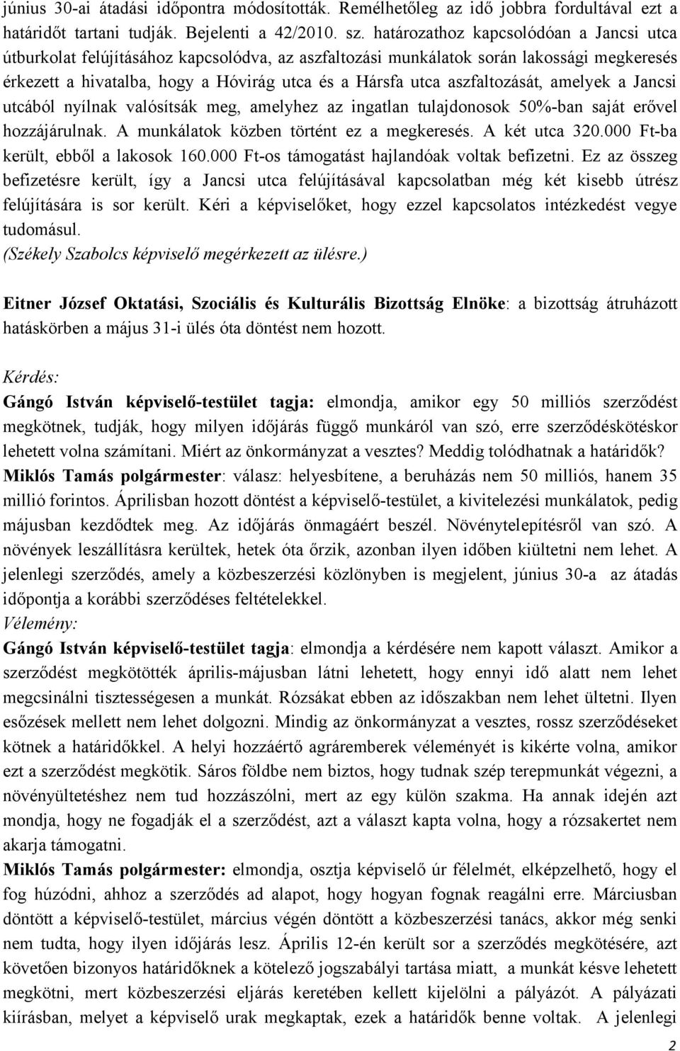 aszfaltozását, amelyek a Jancsi utcából nyílnak valósítsák meg, amelyhez az ingatlan tulajdonosok 50%-ban saját erővel hozzájárulnak. A munkálatok közben történt ez a megkeresés. A két utca 320.