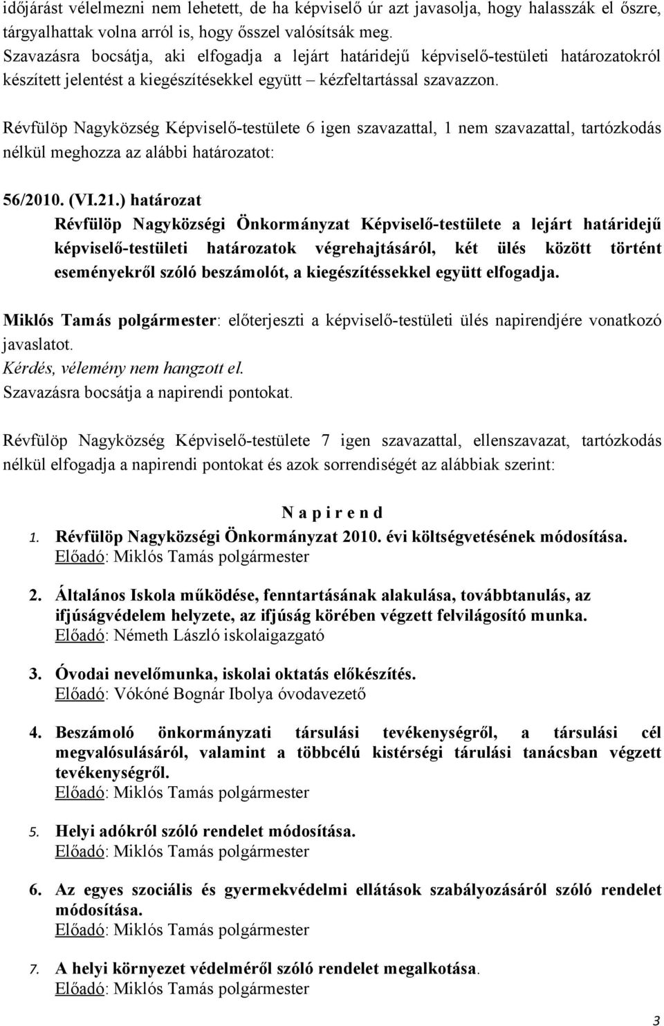 Révfülöp Nagyközség Képviselő-testülete 6 igen szavazattal, 1 nem szavazattal, tartózkodás nélkül meghozza az alábbi határozatot: 56/2010. (VI.21.