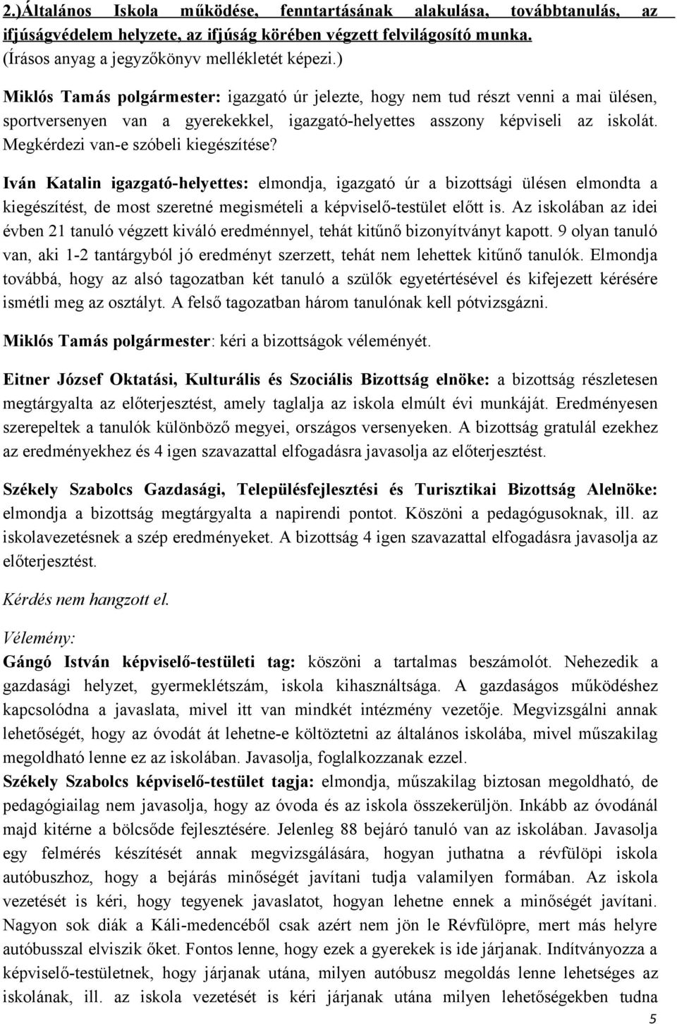 Megkérdezi van-e szóbeli kiegészítése? Iván Katalin igazgató-helyettes: elmondja, igazgató úr a bizottsági ülésen elmondta a kiegészítést, de most szeretné megismételi a képviselő-testület előtt is.