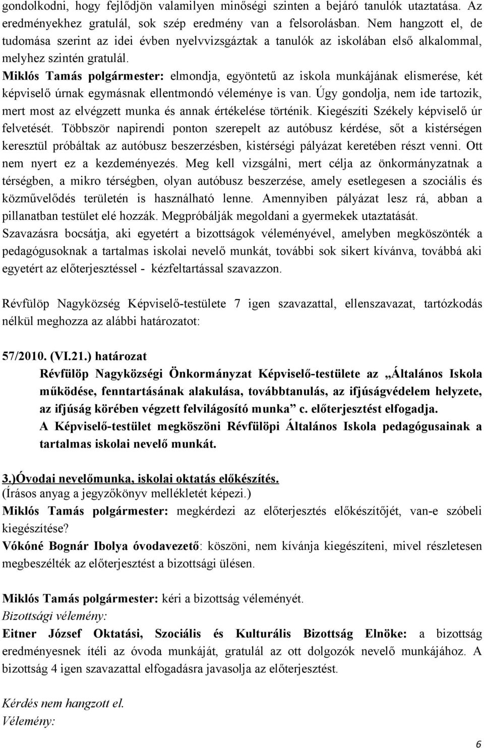 Miklós Tamás polgármester: elmondja, egyöntetű az iskola munkájának elismerése, két képviselő úrnak egymásnak ellentmondó véleménye is van.