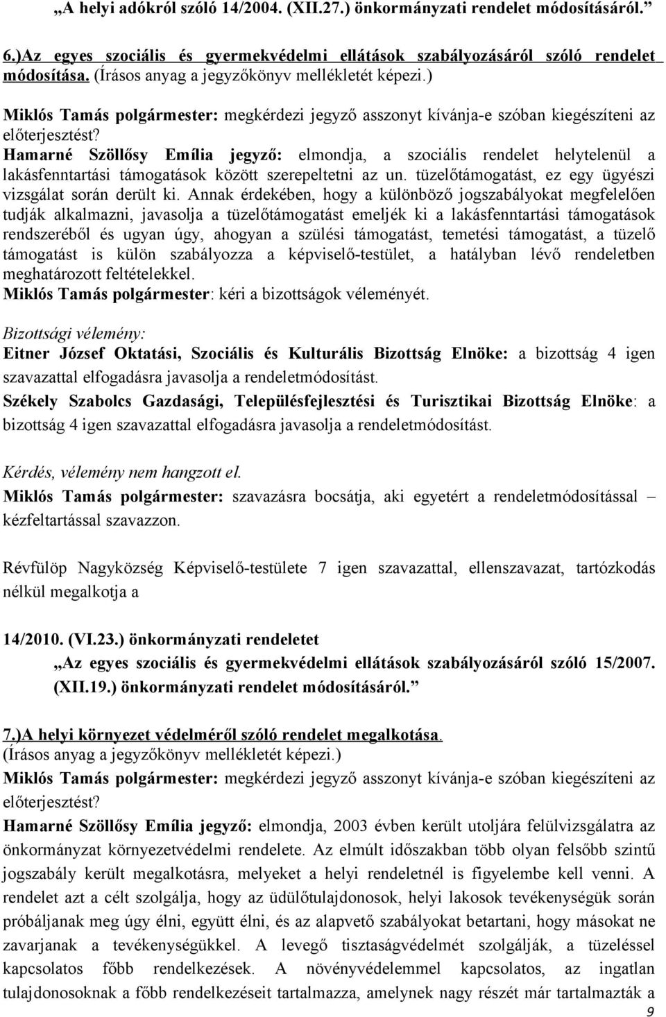 Hamarné Szöllősy Emília jegyző: elmondja, a szociális rendelet helytelenül a lakásfenntartási támogatások között szerepeltetni az un. tüzelőtámogatást, ez egy ügyészi vizsgálat során derült ki.