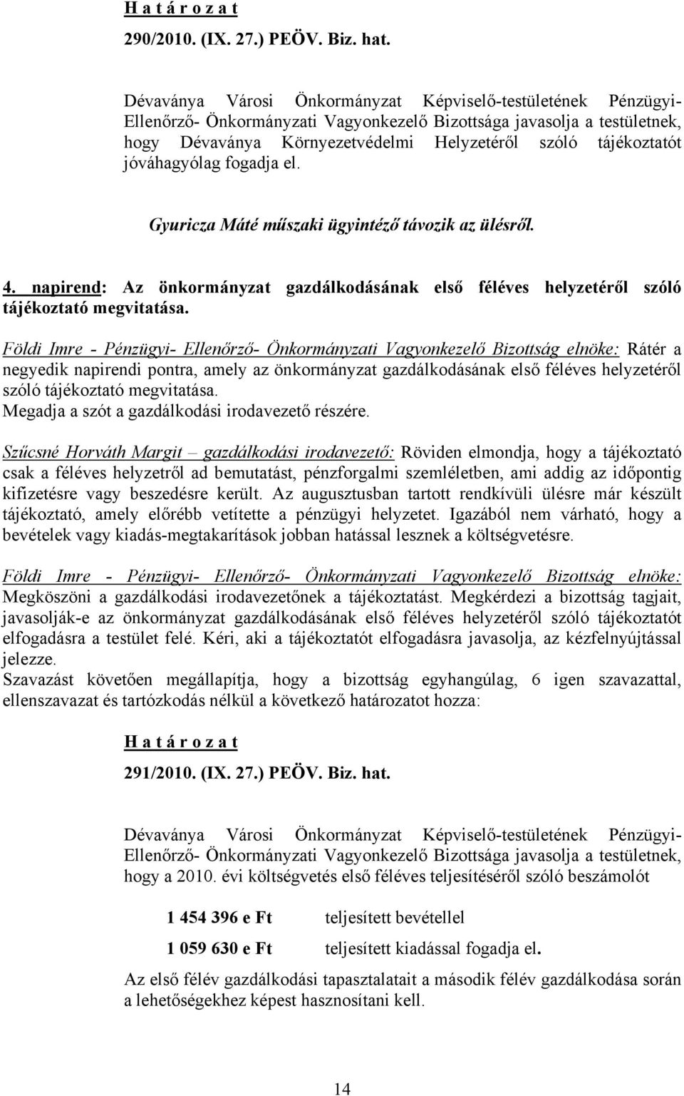 jóváhagyólag fogadja el. Gyuricza Máté műszaki ügyintéző távozik az ülésről. 4. napirend: Az önkormányzat gazdálkodásának első féléves helyzetéről szóló tájékoztató megvitatása.