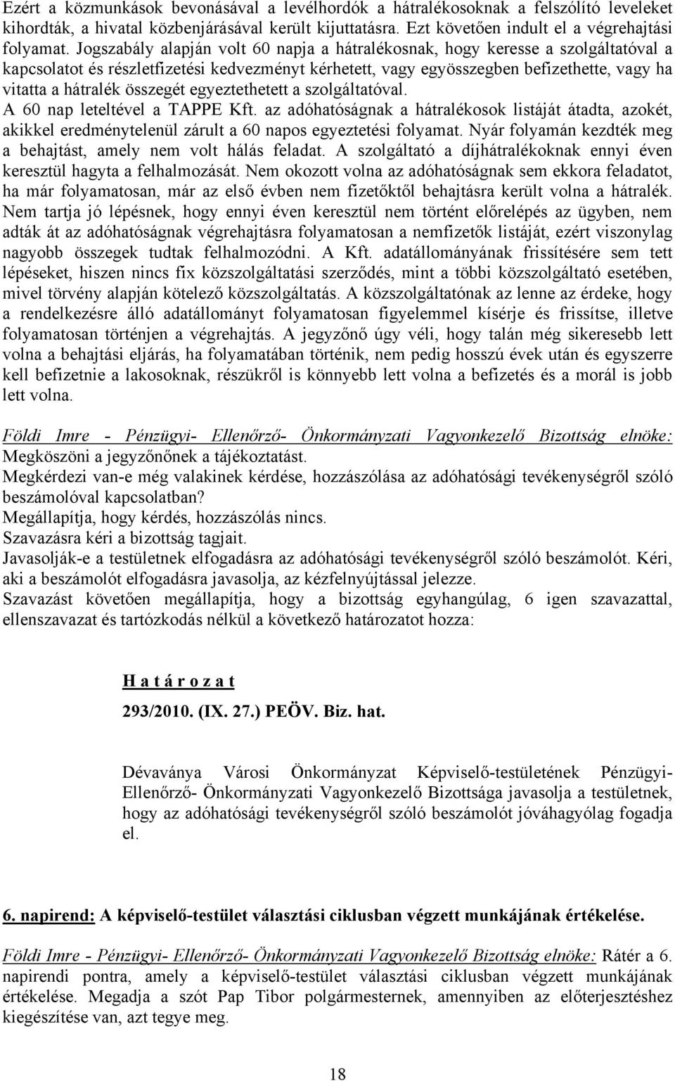 összegét egyeztethetett a szolgáltatóval. A 60 nap leteltével a TAPPE Kft. az adóhatóságnak a hátralékosok listáját átadta, azokét, akikkel eredménytelenül zárult a 60 napos egyeztetési folyamat.