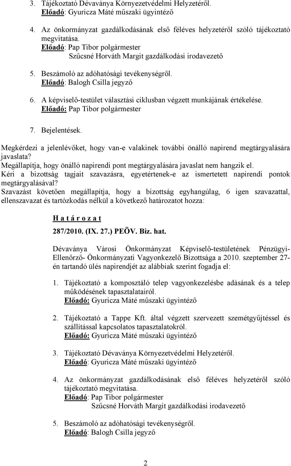 A képviselő-testület választási ciklusban végzett munkájának értékelése. Előadó: Pap Tibor polgármester 7. Bejelentések.