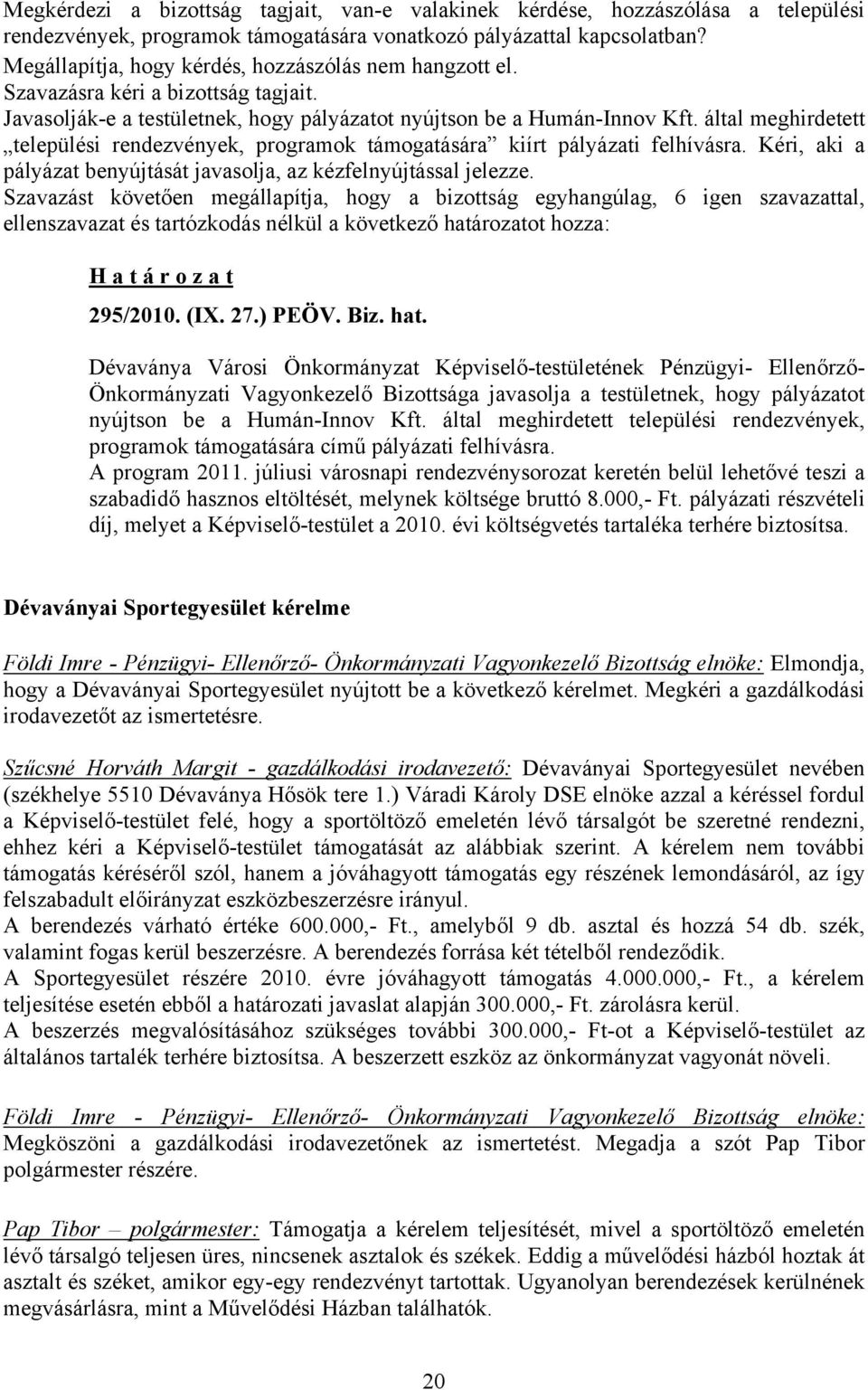 által meghirdetett települési rendezvények, programok támogatására kiírt pályázati felhívásra. Kéri, aki a pályázat benyújtását javasolja, az kézfelnyújtással jelezze.