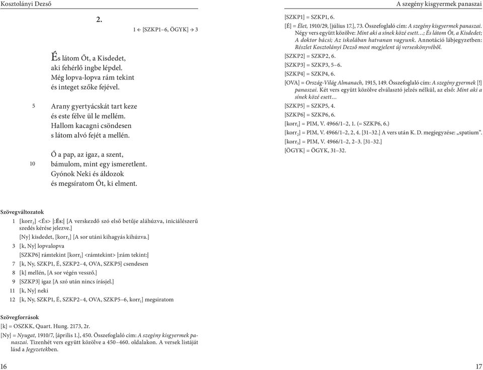 Gyónok Neki és áldozok és megsíratom Őt, ki elment. 1 [SZKP1 6, ÖGYK] 3 [SZKP1] = SZKP1, 6. [É] = Élet, 1910/29, [július 17.], 73. Összefoglaló cím: A szegény kisgyermek panaszai.