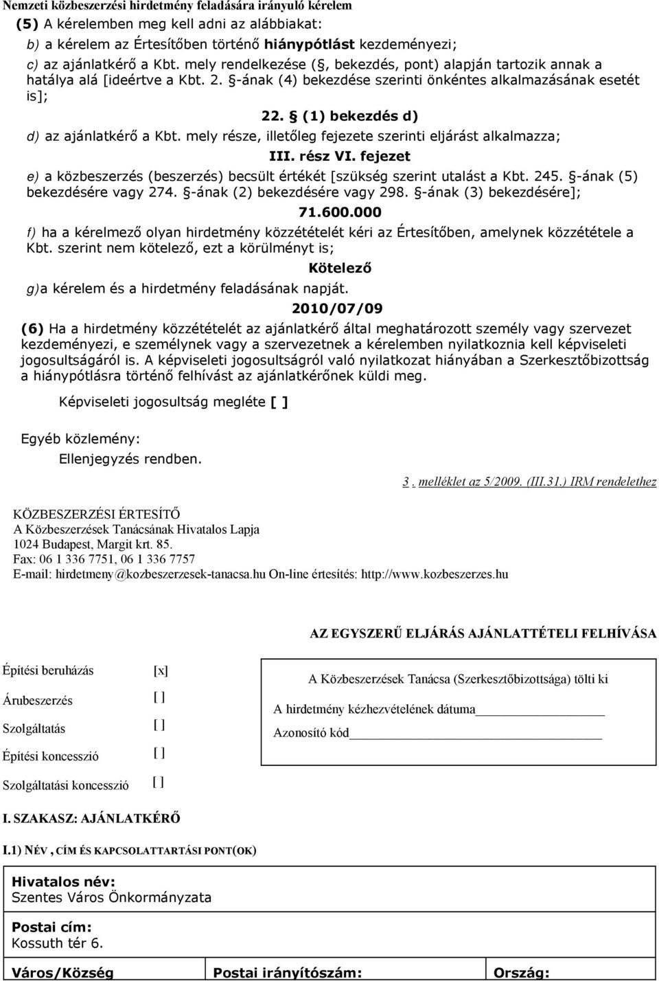 (1) bekezdés d) d) az ajánlatkérő a Kbt. mely része, illetőleg fejezete szerinti eljárást alkalmazza; III. rész VI.