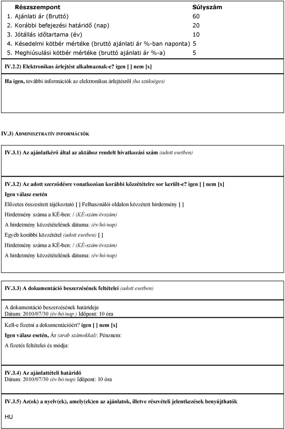 3) ADMINISZTRATÍV INFORMÁCIÓK IV.3.1) Az ajánlatkérő által az aktához rendelt hivatkozási szám (adott esetben) IV.3.2) Az adott szerződésre vonatkozóan korábbi közzétételre sor került-e?