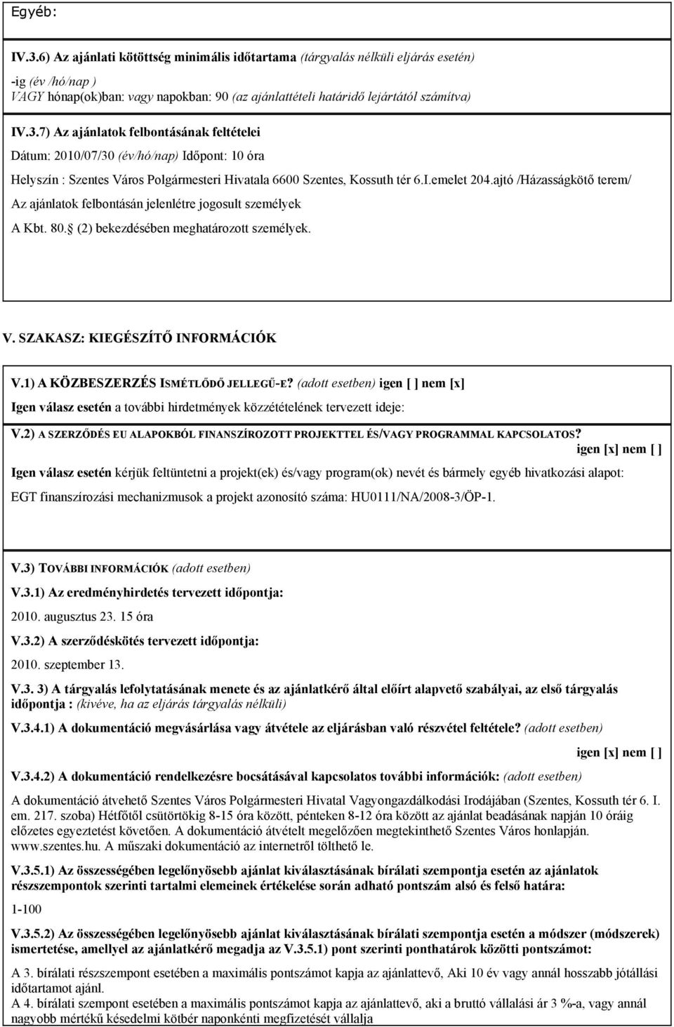 ajtó /Házasságkötő terem/ Az ajánlatok felbontásán jelenlétre jogosult személyek A Kbt. 80. (2) bekezdésében meghatározott személyek. V. SZAKASZ: KIEGÉSZÍTŐ INFORMÁCIÓK V.