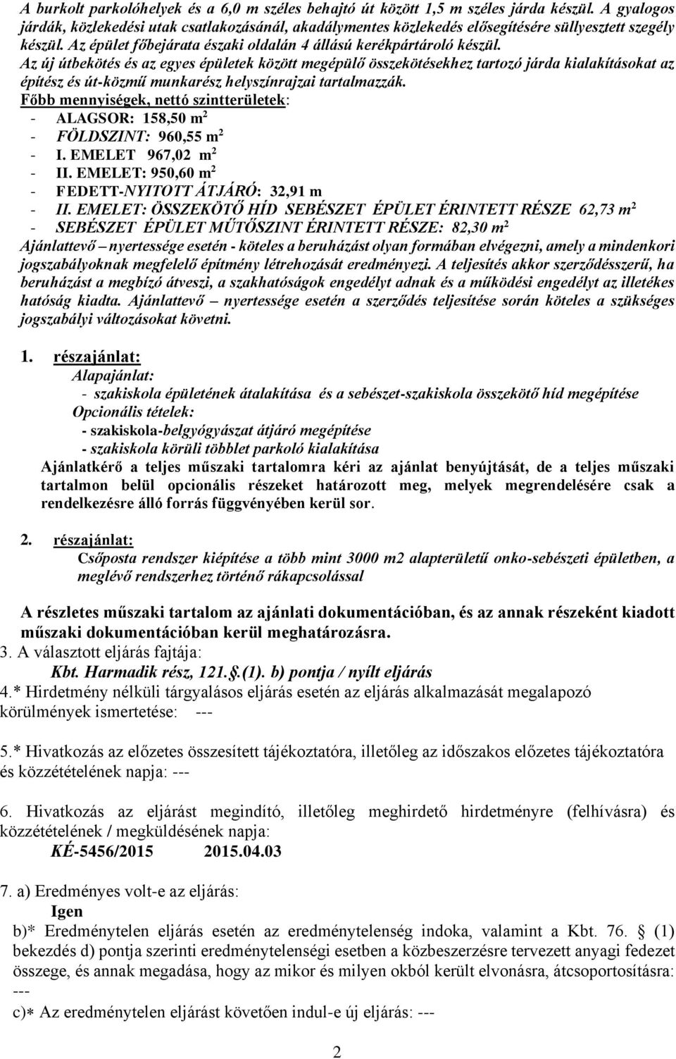 Az új útbekötés és az egyes épületek között megépülő összekötésekhez tartozó járda kialakításokat az építész és út-közmű munkarész helyszínrajzai tartalmazzák.