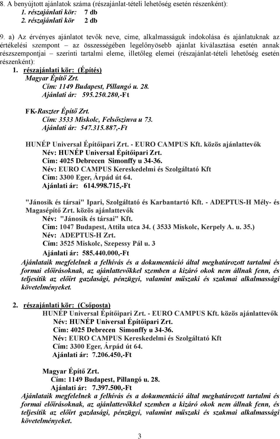 tartalmi eleme, illetőleg elemei (részajánlat-tételi lehetőség esetén részenként): 1. részajánlati kör: (Építés) Magyar Építő Zrt. Cím: 1149 Budapest, Pillangó u. 28. Ajánlati ár: 595.250.