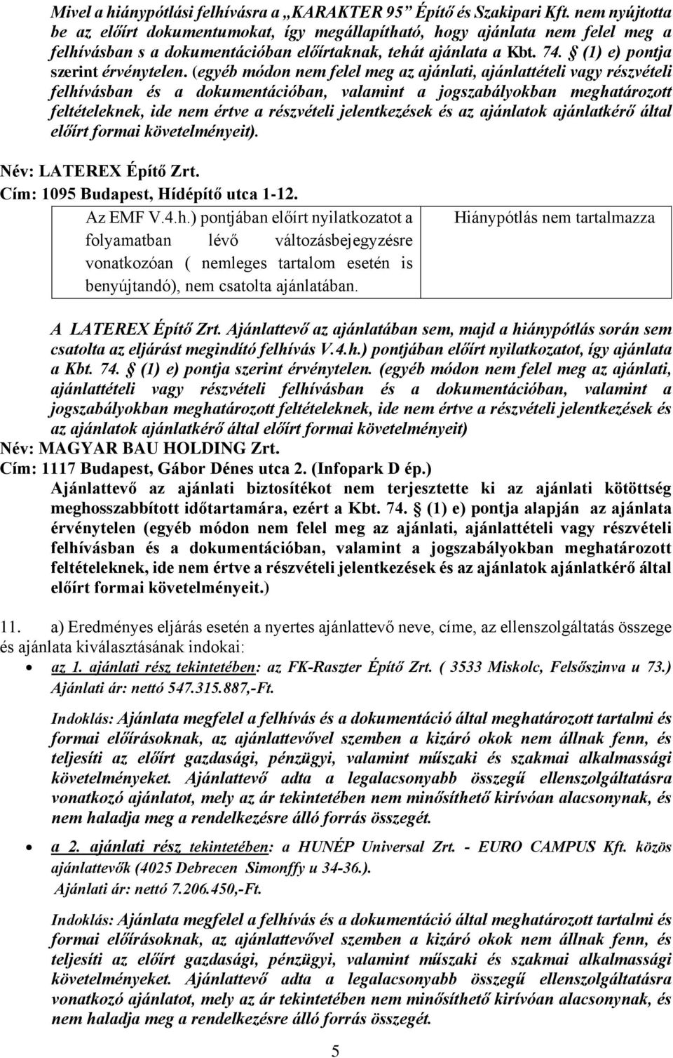 (egyéb módon nem felel meg az ajánlati, ajánlattételi vagy részvételi felhívásban és a dokumentációban, valamint a jogszabályokban meghatározott feltételeknek, ide nem értve a részvételi