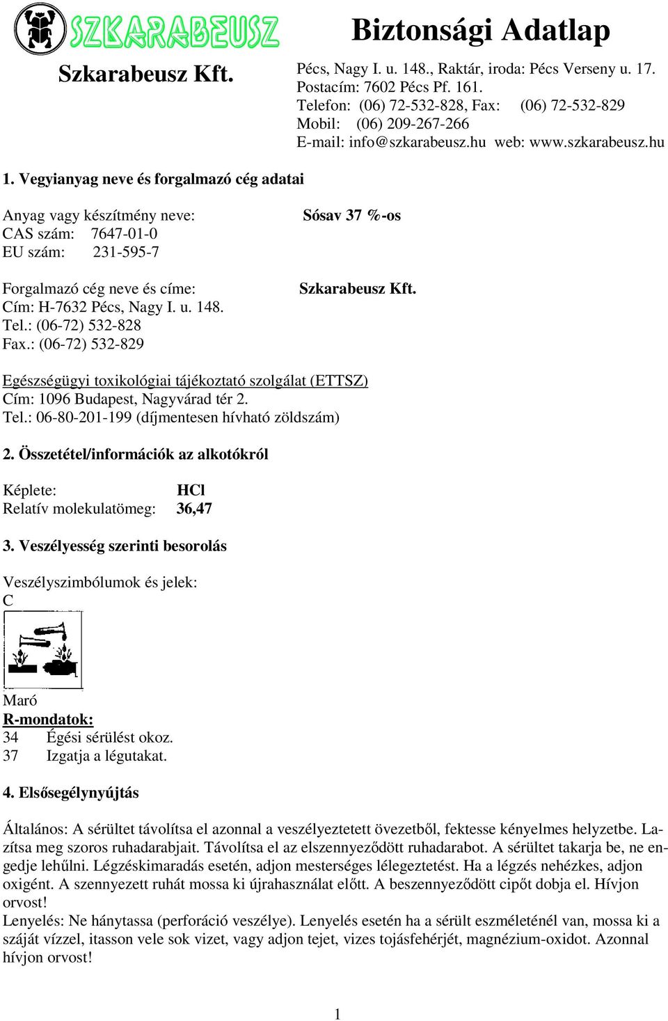 Összetétel/információk az alkotókról Képlete: HCl Relatív molekulatömeg: 36,47 3. Veszélyesség szerinti besorolás Veszélyszimbólumok és jelek: C Maró R-mondatok: 34 Égési sérülést okoz.