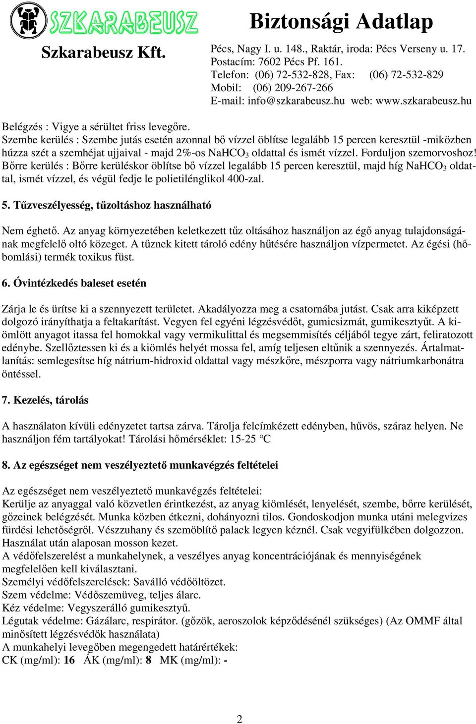 Forduljon szemorvoshoz! Bőrre kerülés : Bőrre kerüléskor öblítse bő vízzel legalább 15 percen keresztül, majd híg NaHCO 3 oldattal, ismét vízzel, és végül fedje le polietilénglikol 400-zal. 5.