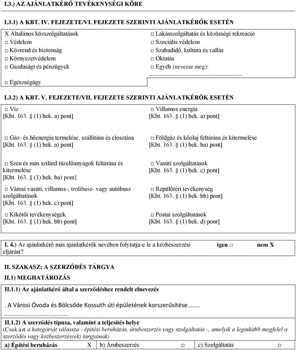 védelem Szabadidő, kultúra és vallás Oktatás Egyéb (nevezze meg):... I.3.2) A KBT. V. FEJEZETE/VII. FEJEZETE SZERINTI AJÁNLATKÉRŐK ESETÉN Víz [Kbt. 163. (1) bek.