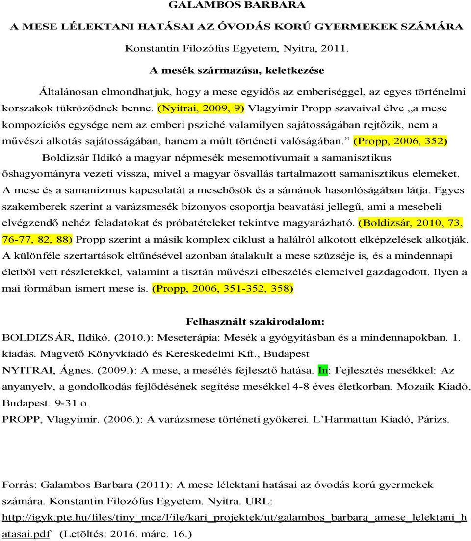 (Nyitrai, 2009, 9) Vlagyimir Propp szavaival élve a mese kompozíciós egysége nem az emberi psziché valamilyen sajátosságában rejtőzik, nem a művészi alkotás sajátosságában, hanem a múlt történeti