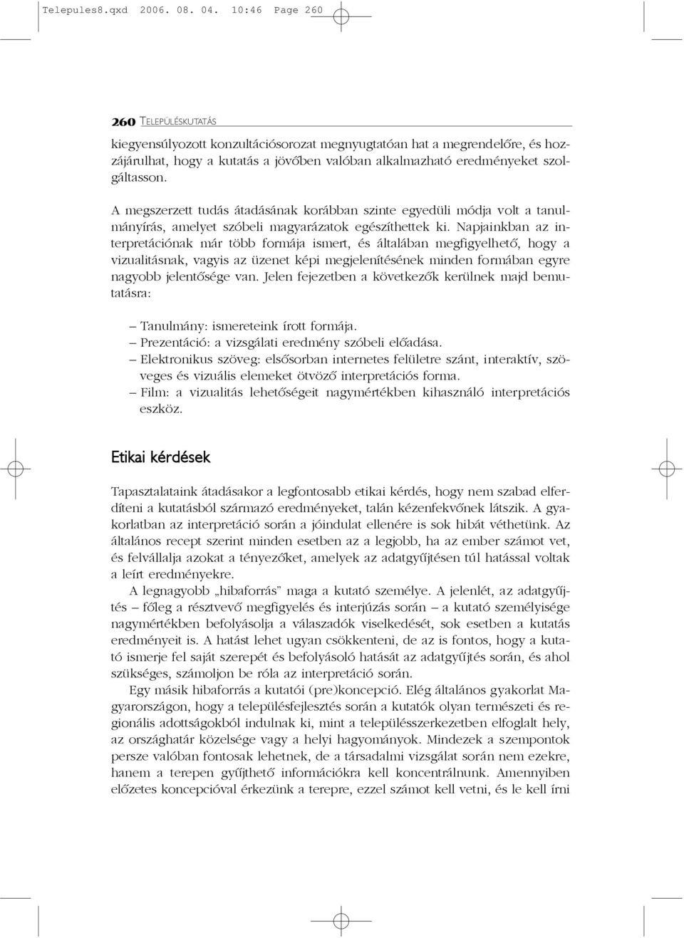 A megszerzett tudás átadásának korábban szinte egyedüli módja volt a tanulmányírás, amelyet szóbeli magyarázatok egészíthettek ki.