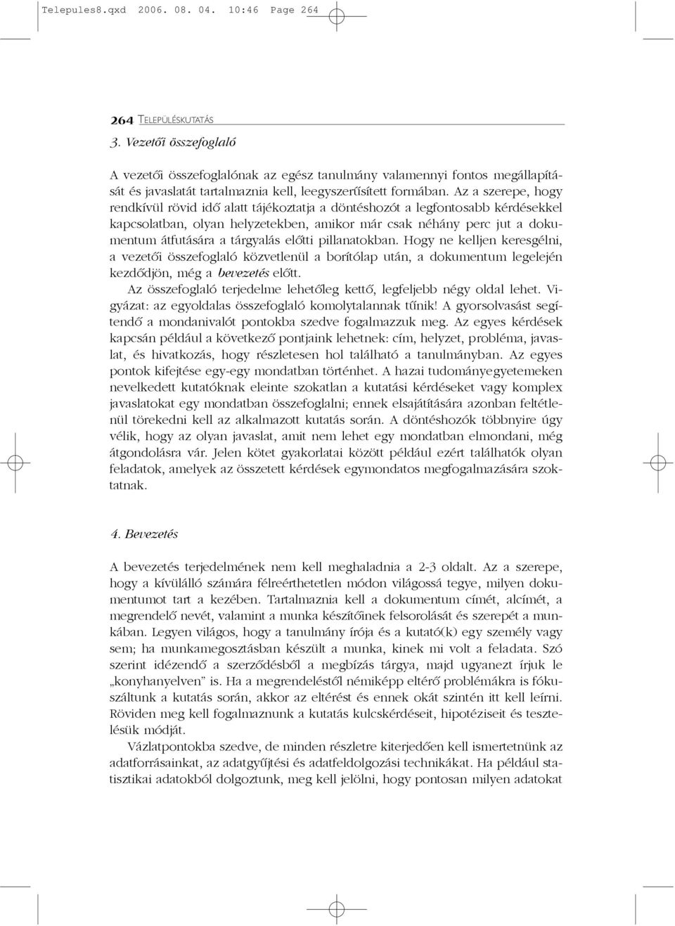 Az a szerepe, hogy rendkívül rövid idõ alatt tájékoztatja a döntéshozót a legfontosabb kérdésekkel kapcsolatban, olyan helyzetekben, amikor már csak néhány perc jut a dokumentum átfutására a