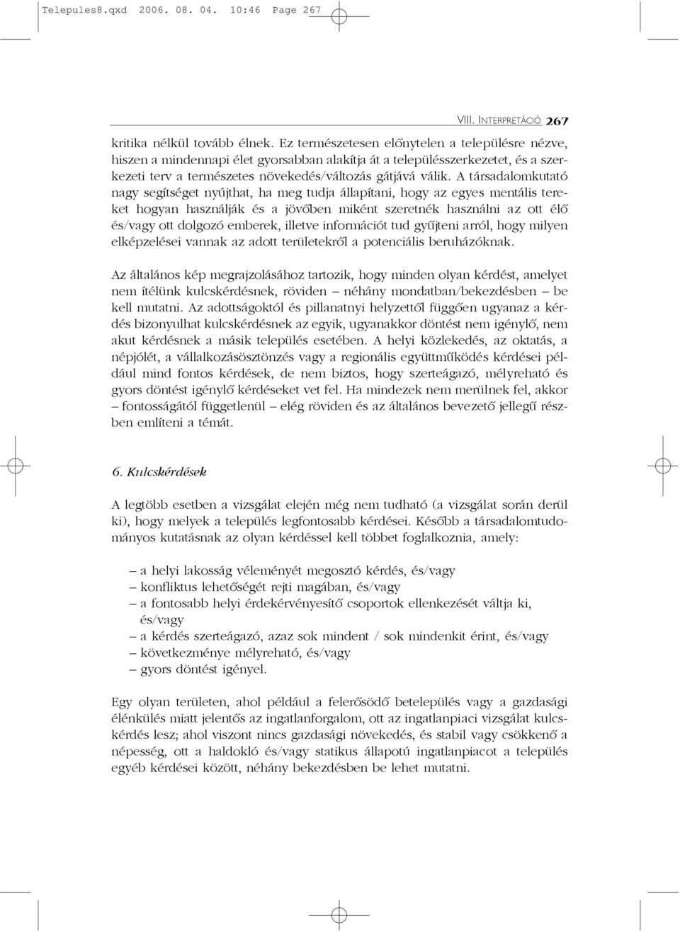 A társadalomkutató nagy segítséget nyújthat, ha meg tudja állapítani, hogy az egyes mentális tereket hogyan használják és a jövõben miként szeretnék használni az ott élõ és/vagy ott dolgozó emberek,