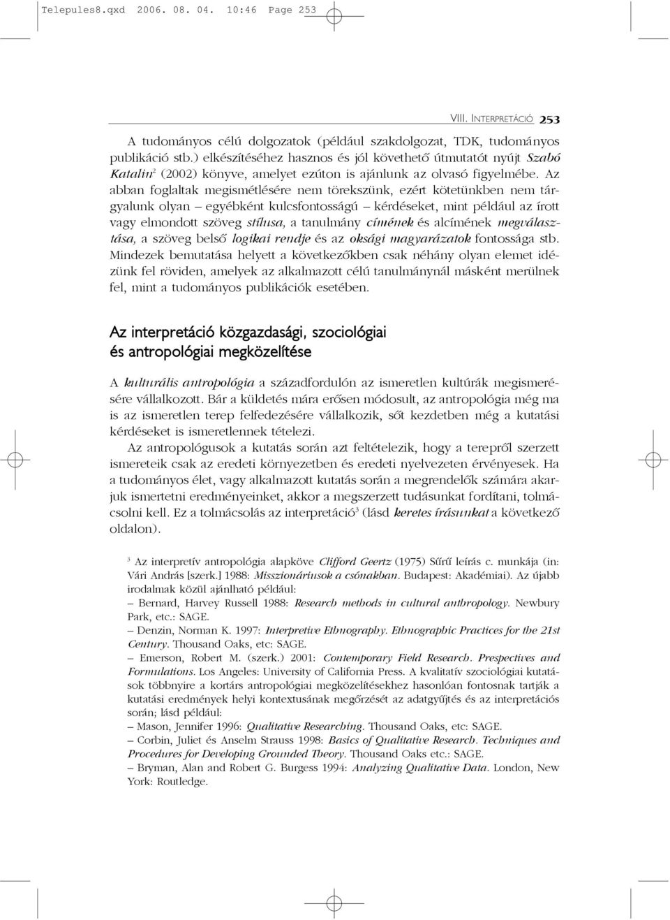 Az abban foglaltak megismétlésére nem törekszünk, ezért kötetünkben nem tárgyalunk olyan egyébként kulcsfontosságú kérdéseket, mint például az írott vagy elmondott szöveg stílusa, a tanulmány címének