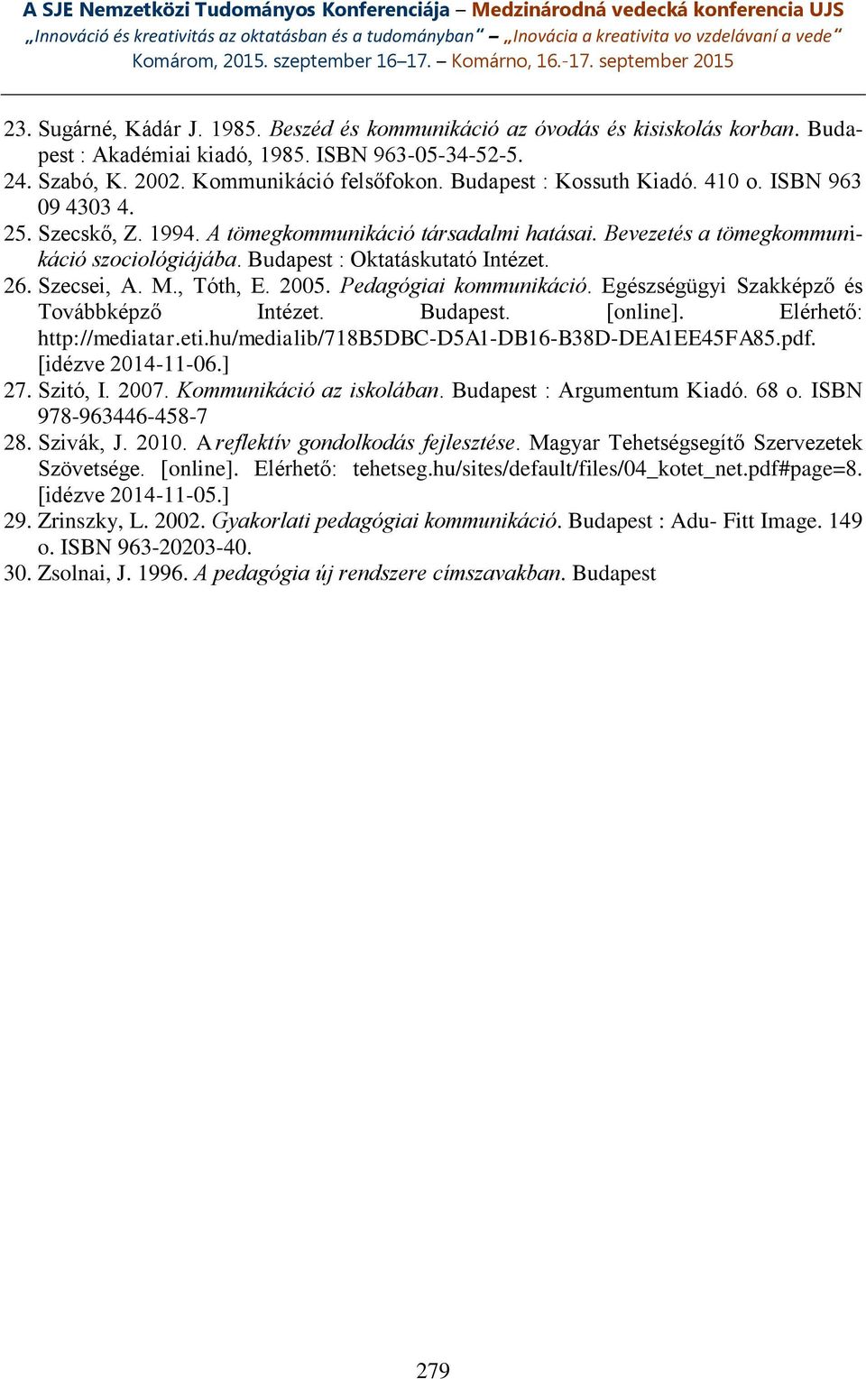 Szecsei, A. M., Tóth, E. 2005. Pedagógiai kommunikáció. Egészségügyi Szakképző és Továbbképző Intézet. Budapest. [online]. Elérhető: http://mediatar.eti.