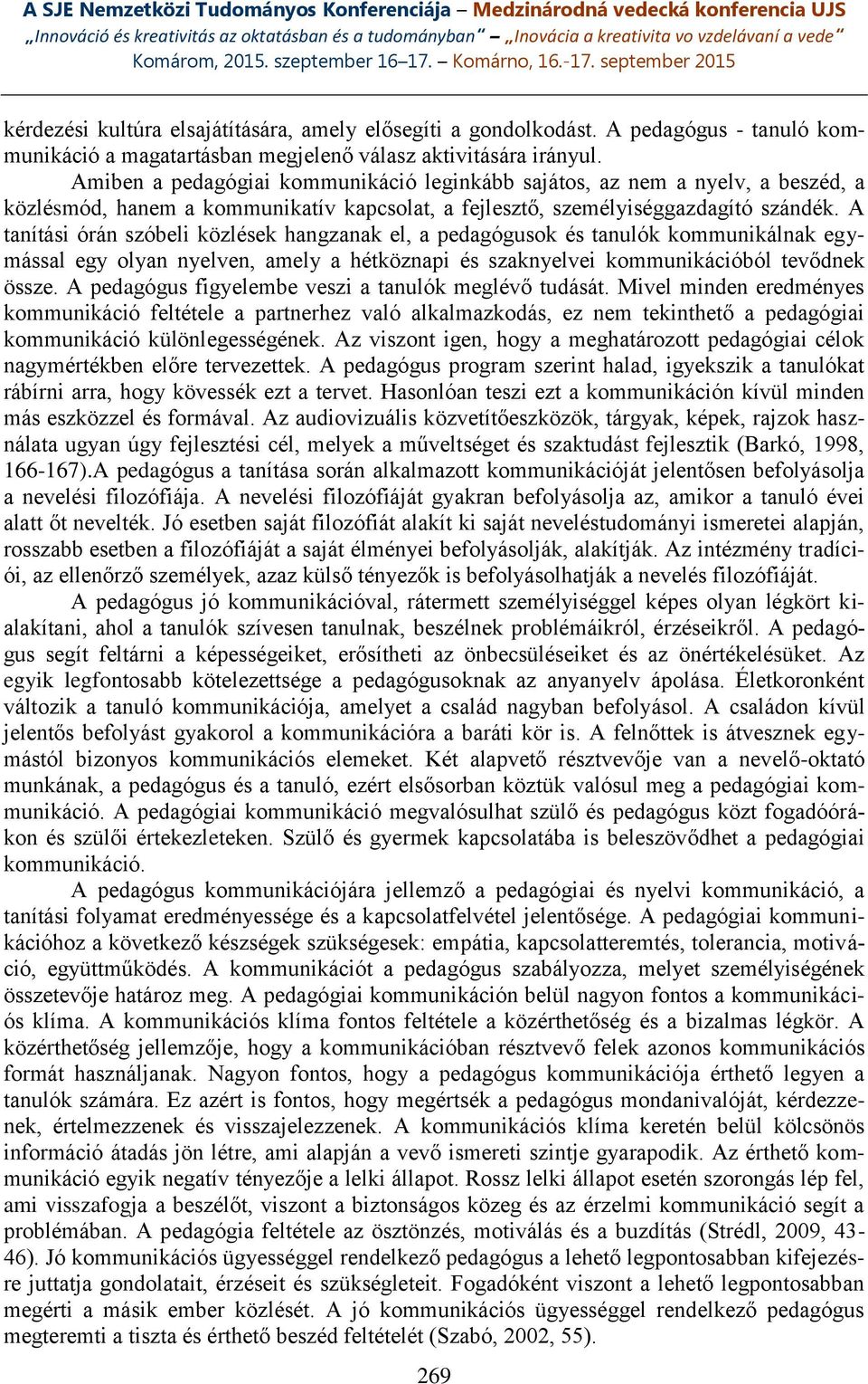 A tanítási órán szóbeli közlések hangzanak el, a pedagógusok és tanulók kommunikálnak egymással egy olyan nyelven, amely a hétköznapi és szaknyelvei kommunikációból tevődnek össze.