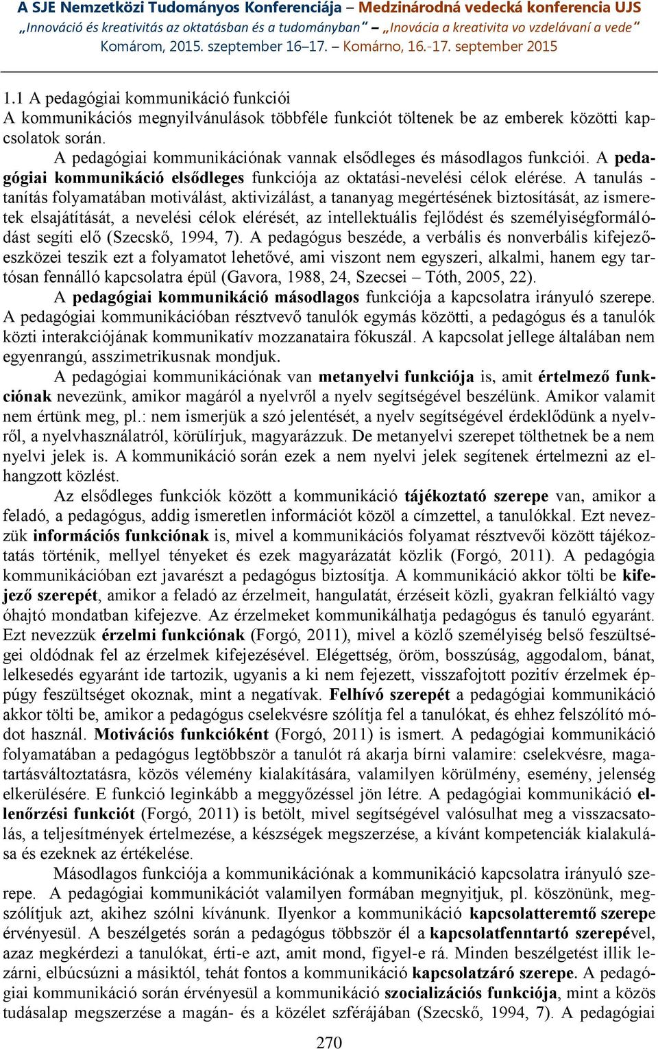 A tanulás - tanítás folyamatában motiválást, aktivizálást, a tananyag megértésének biztosítását, az ismeretek elsajátítását, a nevelési célok elérését, az intellektuális fejlődést és