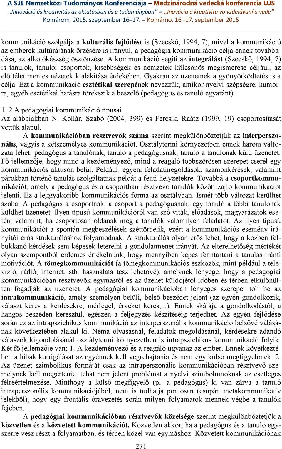 A kommunikáció segíti az integrálást (Szecskő, 1994, 7) is tanulók, tanulói csoportok, kisebbségek és nemzetek kölcsönös megismerése céljául, az előítélet mentes nézetek kialakítása érdekében.