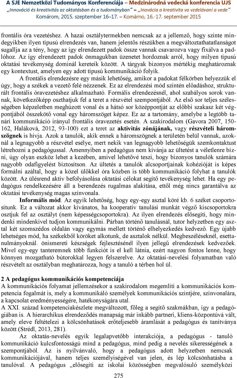 padok össze vannak csavarozva vagy fixálva a padlóhoz. Az így elrendezett padok önmagukban üzenetet hordoznak arról, hogy milyen típusú oktatási tevékenység dominál kereteik között.