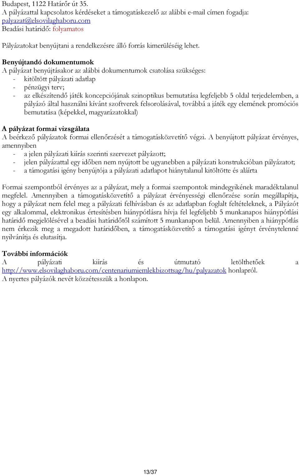 Benyújtandó dokumentumok A pályázat benyújtásakor az alábbi dokumentumok csatolása szükséges: - kitöltött pályázati adatlap - pénzügyi terv; - az elkészítendő játék koncepciójának szinoptikus