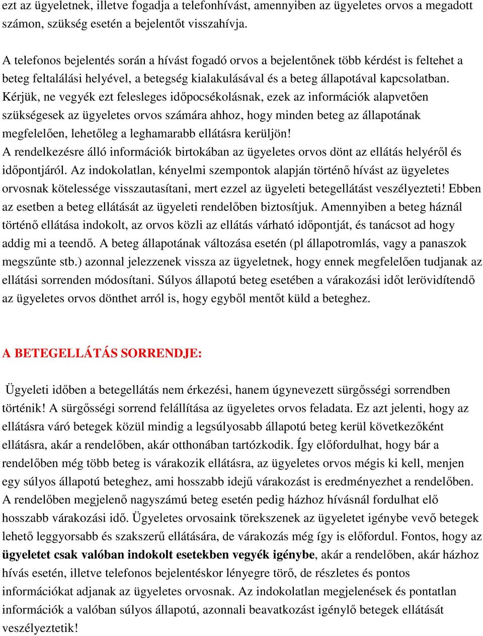 Kérjük, ne vegyék ezt felesleges idıpocsékolásnak, ezek az információk alapvetıen szükségesek az ügyeletes orvos számára ahhoz, hogy minden beteg az állapotának megfelelıen, lehetıleg a leghamarabb