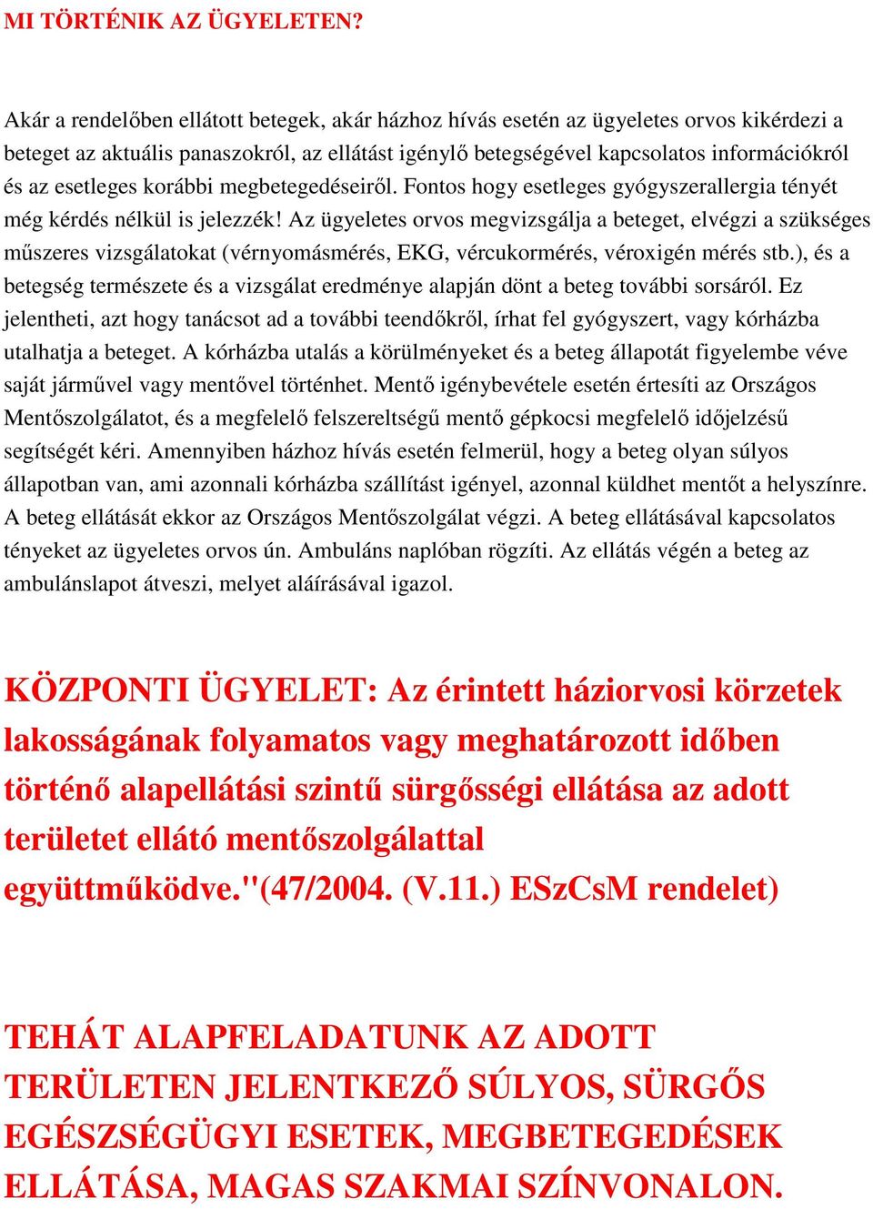 esetleges korábbi megbetegedéseirıl. Fontos hogy esetleges gyógyszerallergia tényét még kérdés nélkül is jelezzék!