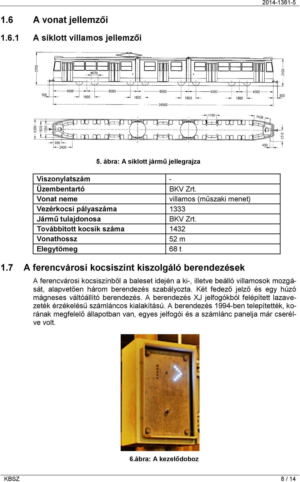 7 A ferencvárosi kocsiszínt kiszolgáló berendezések A ferencvárosi kocsiszínből a baleset idején a ki-, illetve beálló villamosok mozgását, alapvetően három berendezés szabályozta.