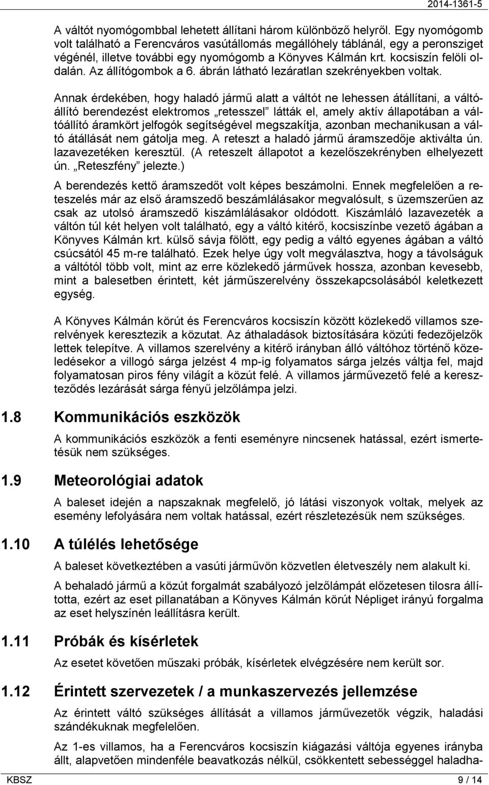 Az állítógombok a 6. ábrán látható lezáratlan szekrényekben voltak.