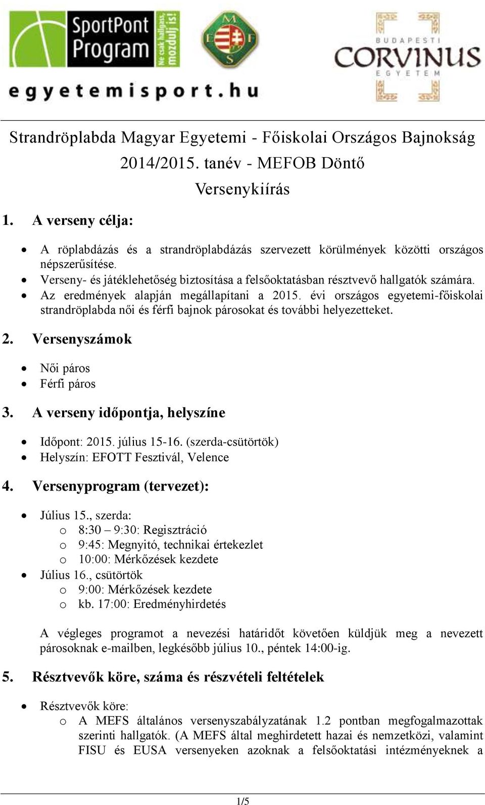 Az eredmények alapján megállapítani a 2015. évi országos egyetemi-főiskolai strandröplabda női és férfi bajnok párosokat és további helyezetteket. 2. Versenyszámok Női páros Férfi páros 3.