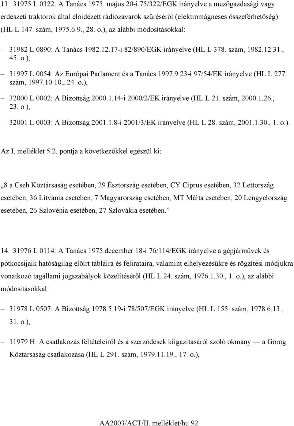 9.23-i 97/54/EK irányelve (HL L 277. szám, 1997.10.10., 24. o.), 32000 L 0002: A Bizottság 2000.1.14-i 2000/2/EK irányelve (HL L 21. szám, 2000.1.26., 23. o.), 32001 L 0003: A Bizottság 2001.1.8-i 2001/3/EK irányelve (HL L 28.