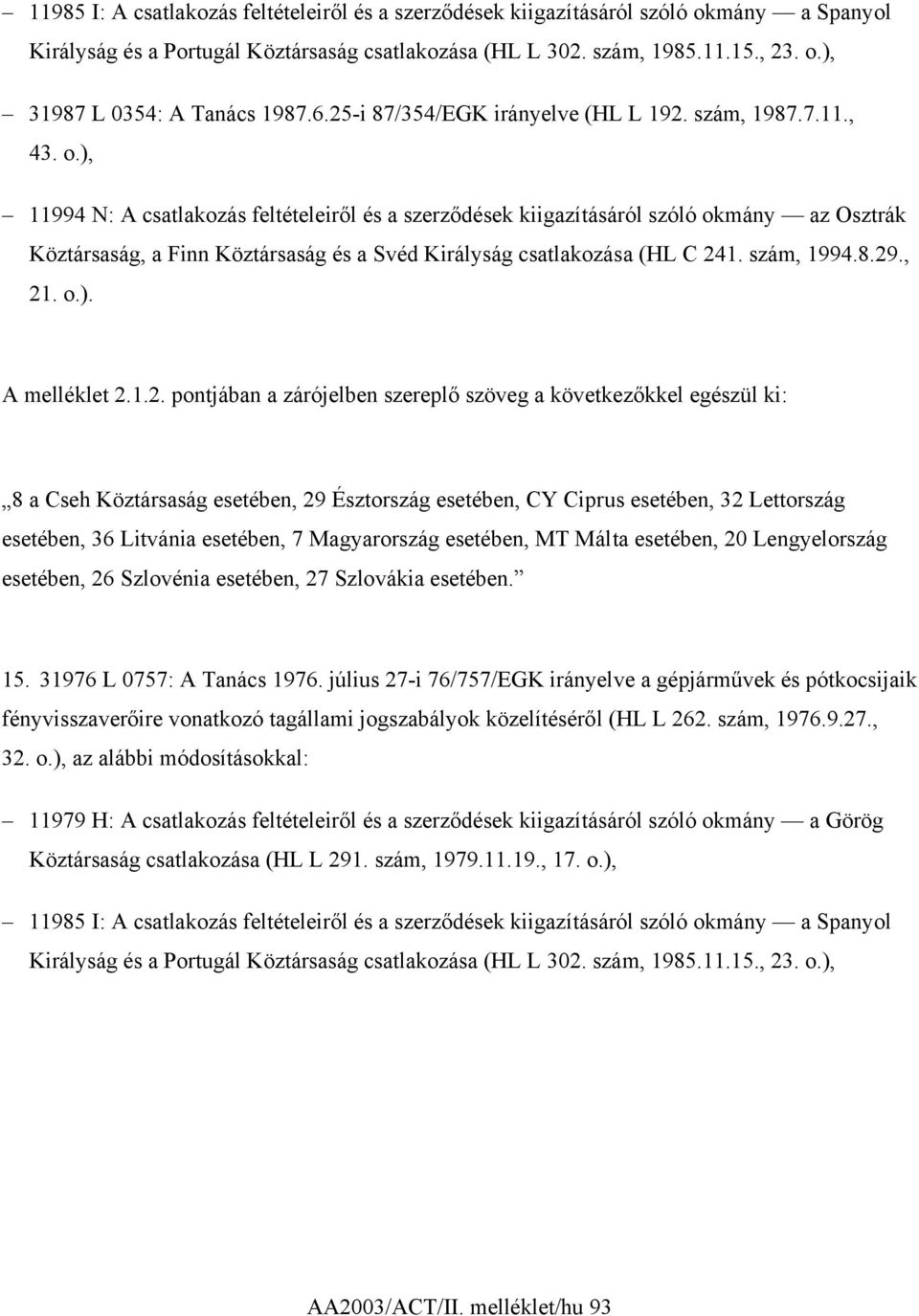 ), 11994 N: A csatlakozás feltételeiről és a szerződések kiigazításáról szóló okmány az Osztrák Köztársaság, a Finn Köztársaság és a Svéd Királyság csatlakozása (HL C 241. szám, 1994.8.29., 21. o.). A melléklet 2.